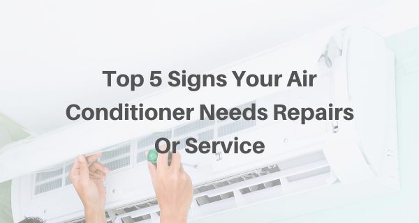 Top 5 Signs Your Air Conditioner Needs Repairs Or Service