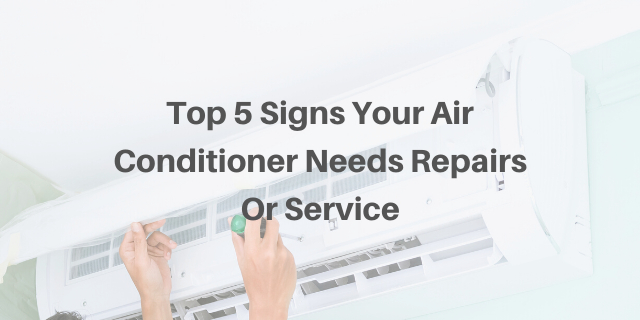 Top 5 Signs Your Air Conditioner Needs Repairs Or Service