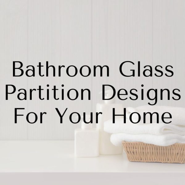 Bathroom Glass Partition Designs For Your Home