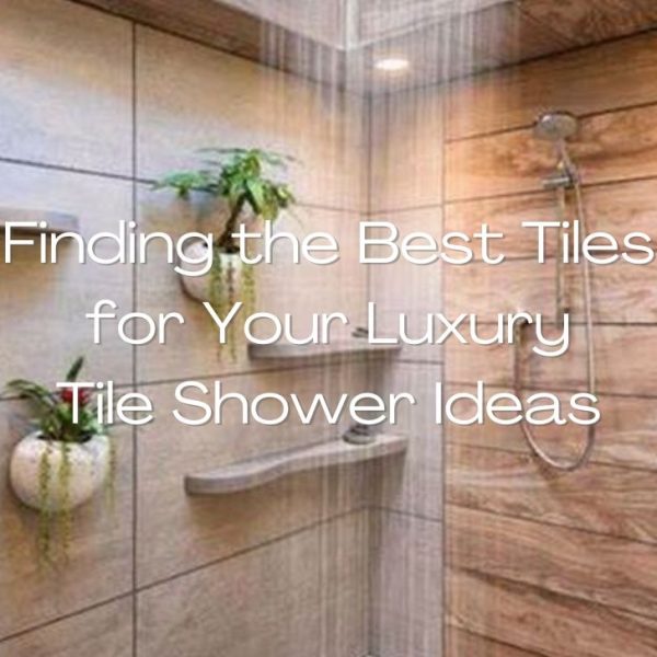 Finding The Best Tiles For Your Luxury Tile Shower Ideas