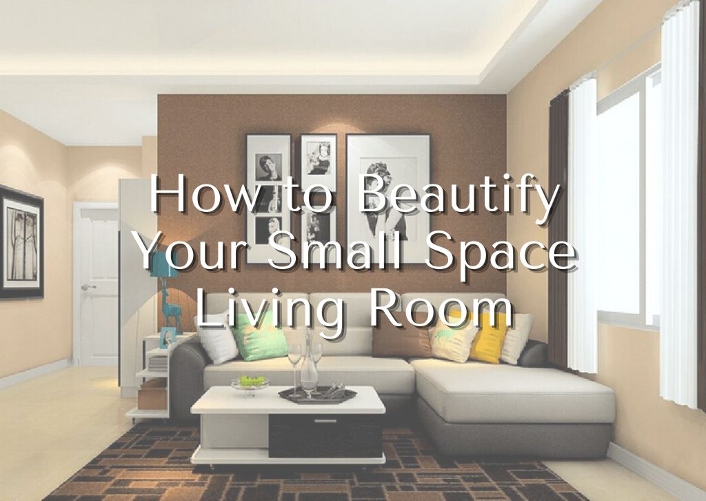 How To Beautify Your Small Space Living Room