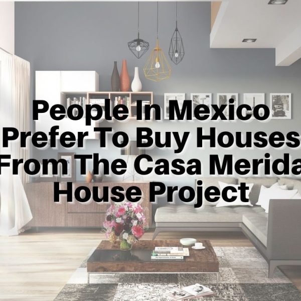 People In Mexico Prefer To Buy Houses From The Casa Merida House Project