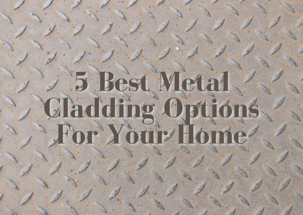 Best Metal Cladding Options For Your Home