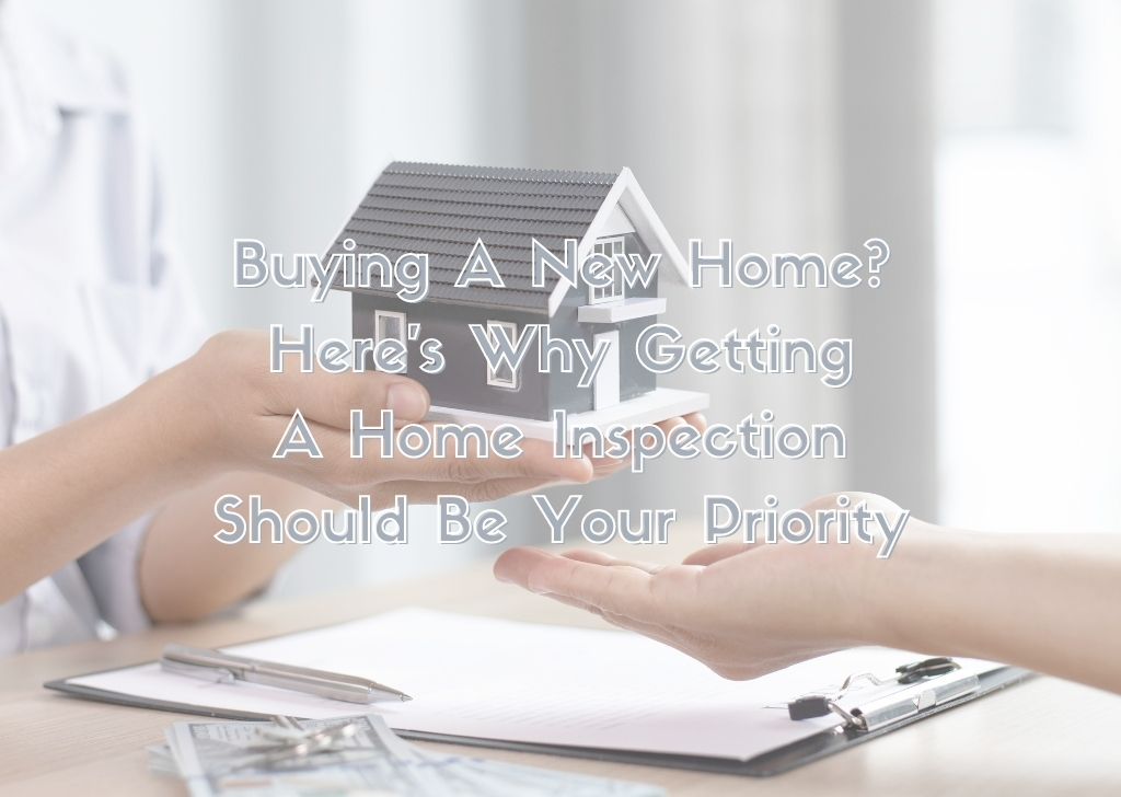 Buying A New Home Heres Why Getting A Home Inspection Should Be Your Priority
