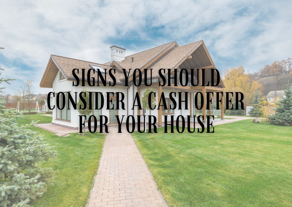 Signs You Should Consider A Cash Offer For Your House