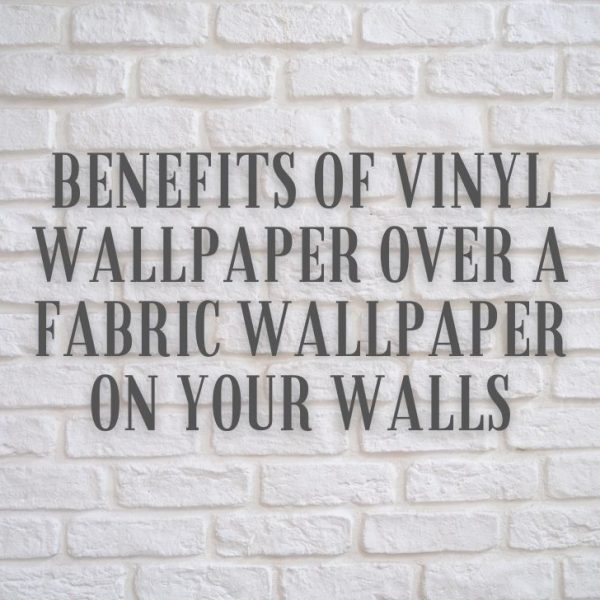 Benefits of Vinyl Wallpaper Over A Fabric Wallpaper On Your Walls