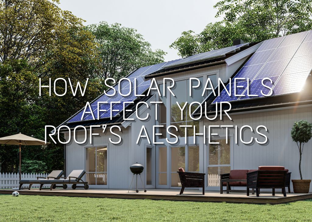 How Solar Panels Affect Your Roofs Aesthetics