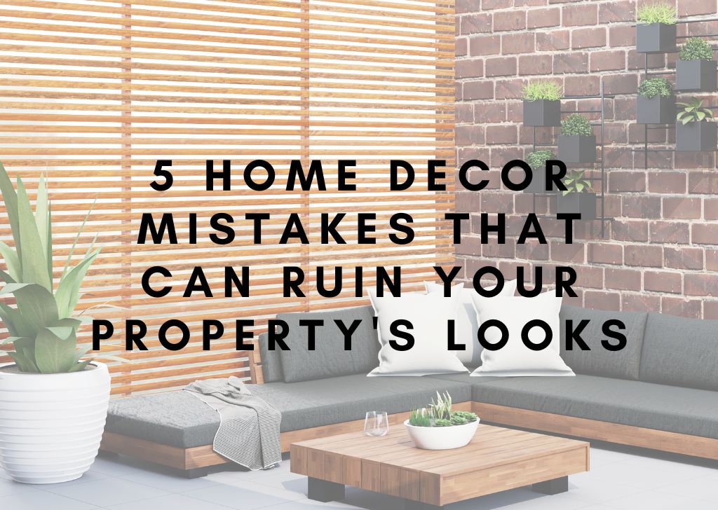 Home Decor Mistakes That Can Ruin Your Propertys Looks