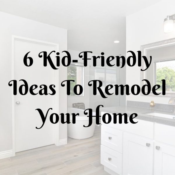 Kid Friendly Ideas To Remodel Your Home