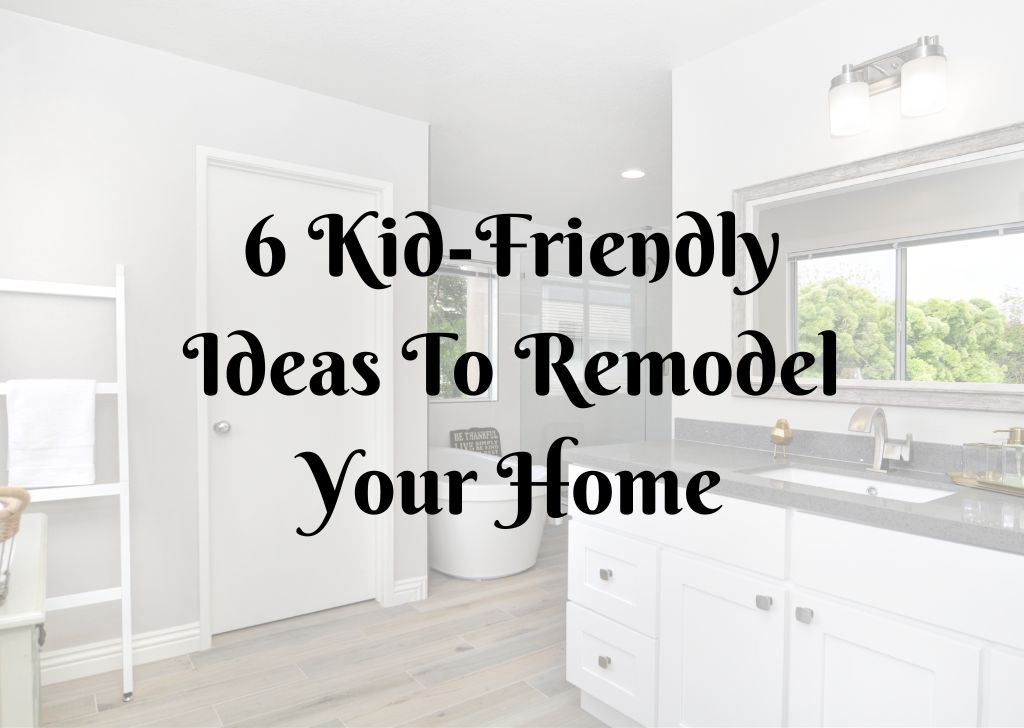Kid Friendly Ideas To Remodel Your Home