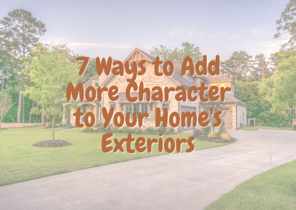 Ways to Add More Character to Your Homes Exteriors