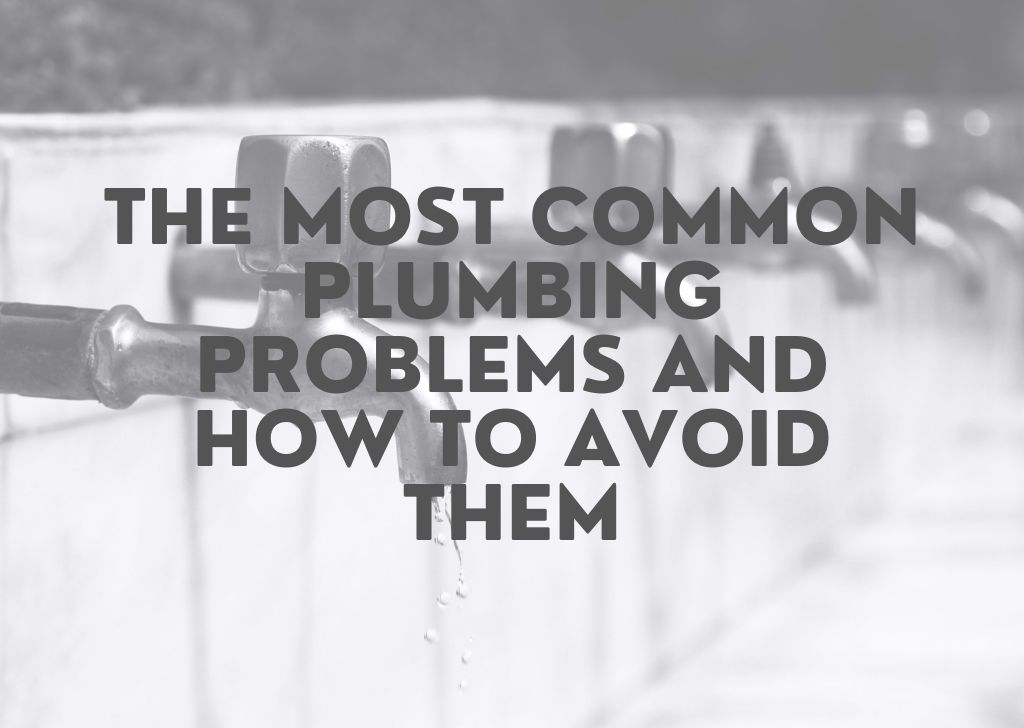 The Most Common Plumbing Problems And How To Avoid Them