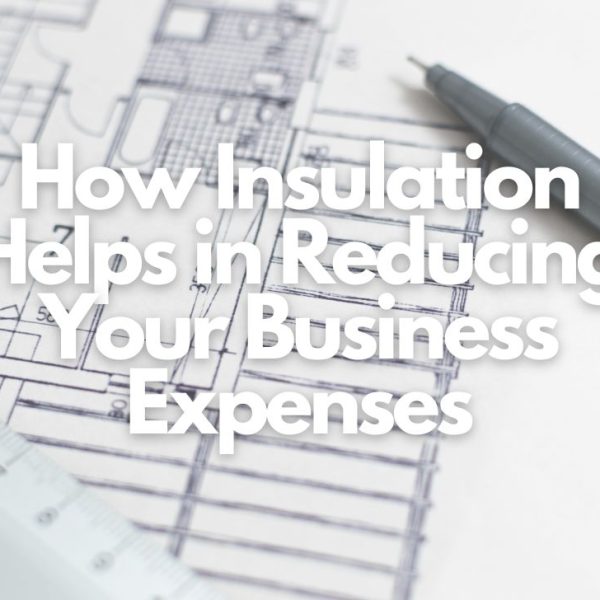 How Insulation Helps in Reducing Your Business Expenses