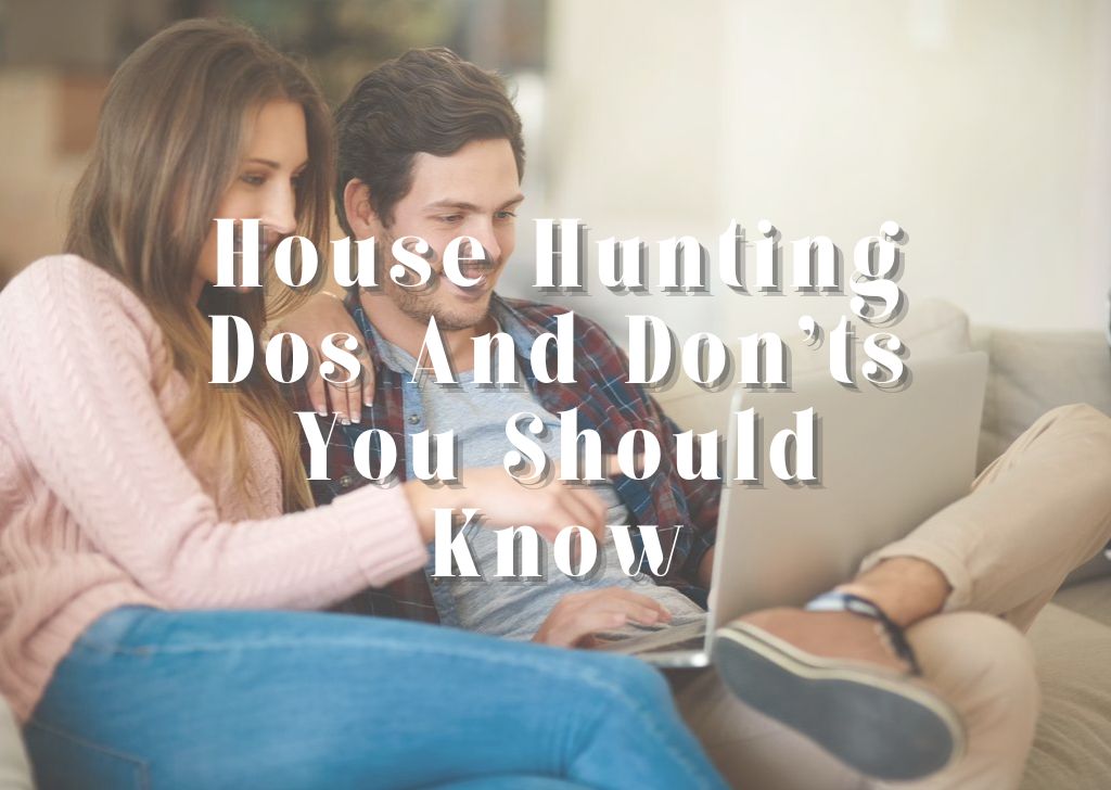 House Hunting Dos And Don’ts You Should Know