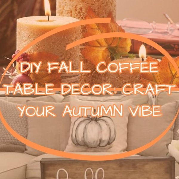DIY Fall Coffee Table Decor Craft Your Autumn Vibe
