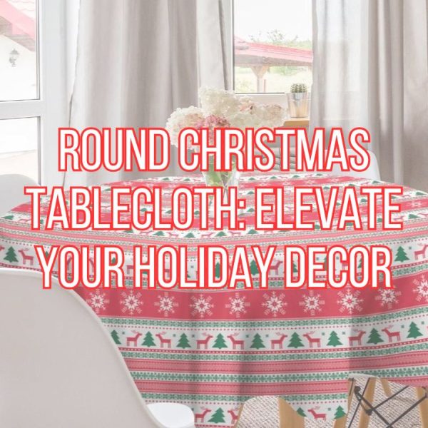 Round Christmas Tablecloth Elevate Your Holiday Decor