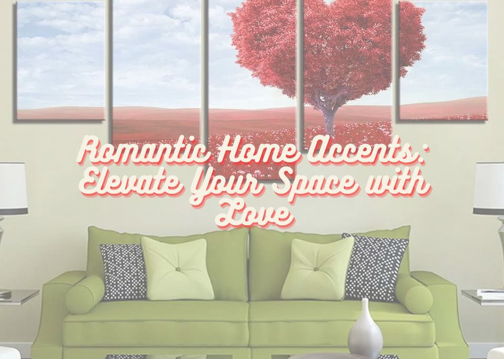 Romantic Home Accents Elevate Your Space with Love
